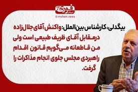 بیگدلی، کارشناس بین‌الملل: واکنش آقای جلال زاده در‌مقابل آقای ظریف طبیعی است، من قاطعانه می‌گویم قانون اقدام راهبردی مجلس جلوی انجام مذاکرات را گرفت.